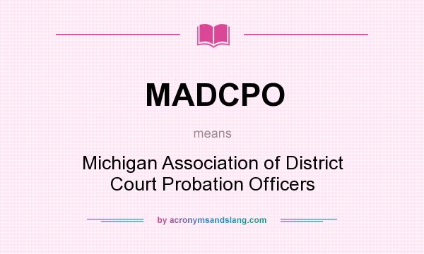 What does MADCPO mean? It stands for Michigan Association of District Court Probation Officers