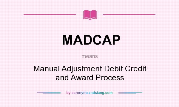 What does MADCAP mean? It stands for Manual Adjustment Debit Credit and Award Process