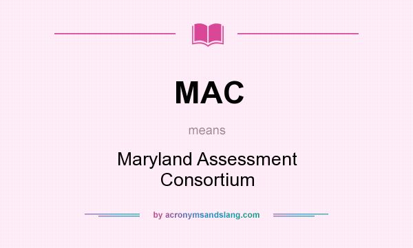 What does MAC mean? It stands for Maryland Assessment Consortium