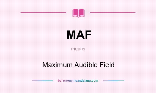 What does MAF mean? It stands for Maximum Audible Field