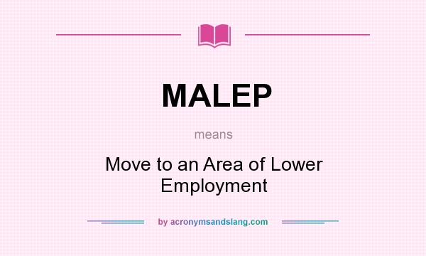 What does MALEP mean? It stands for Move to an Area of Lower Employment