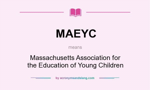 What does MAEYC mean? It stands for Massachusetts Association for the Education of Young Children