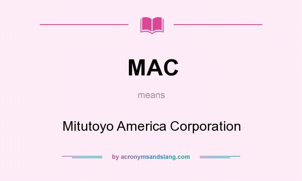 What does MAC mean? It stands for Mitutoyo America Corporation