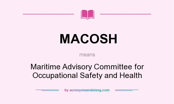 What does MACOSH mean? It stands for Maritime Advisory Committee for Occupational Safety and Health