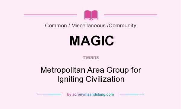 What does MAGIC mean? It stands for Metropolitan Area Group for Igniting Civilization