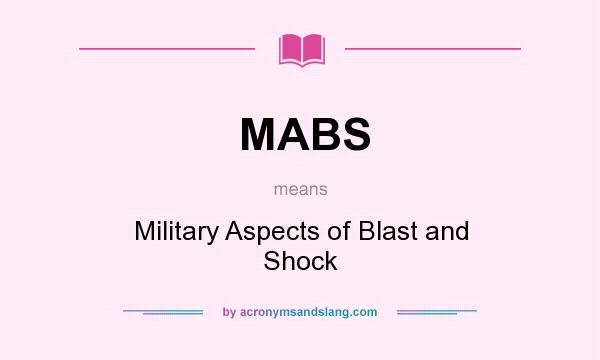 What does MABS mean? It stands for Military Aspects of Blast and Shock