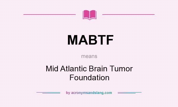 What does MABTF mean? It stands for Mid Atlantic Brain Tumor Foundation