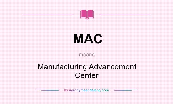 What does MAC mean? It stands for Manufacturing Advancement Center