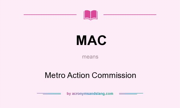 What does MAC mean? It stands for Metro Action Commission
