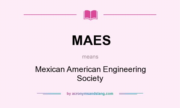What does MAES mean? It stands for Mexican American Engineering Society