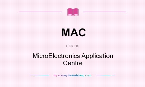 What does MAC mean? It stands for MicroElectronics Application Centre