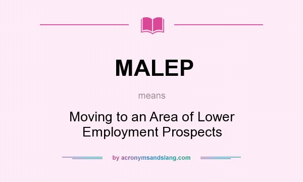 What does MALEP mean? It stands for Moving to an Area of Lower Employment Prospects