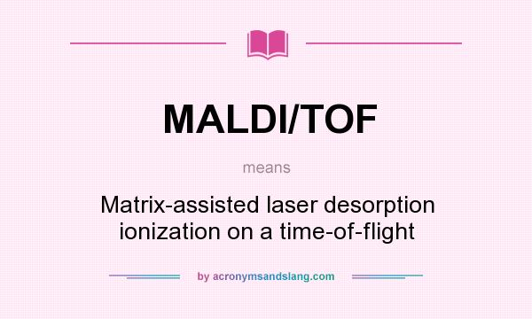 What does MALDI/TOF mean? It stands for Matrix-assisted laser desorption ionization on a time-of-flight