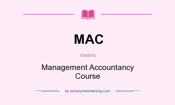 What does MAC mean? It stands for Management Accountancy Course