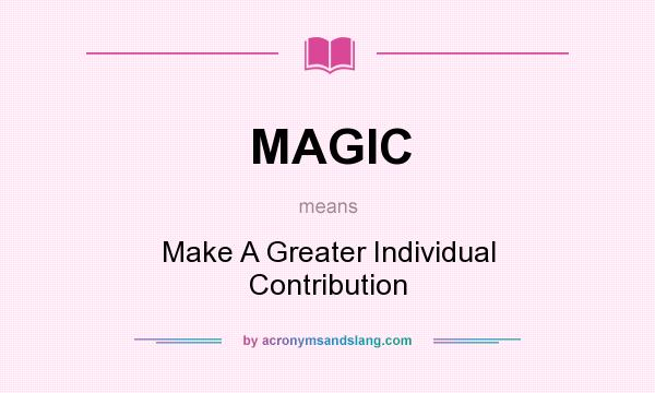 What does MAGIC mean? It stands for Make A Greater Individual Contribution