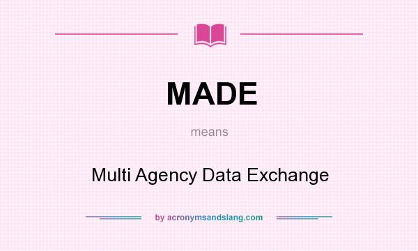 What does MADE mean? It stands for Multi Agency Data Exchange
