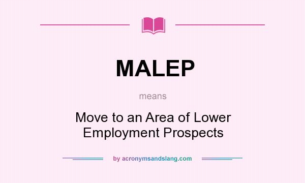 What does MALEP mean? It stands for Move to an Area of Lower Employment Prospects