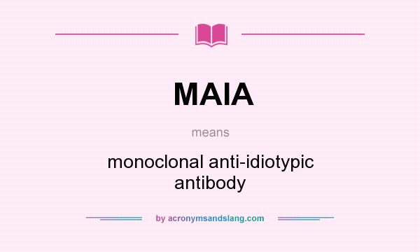 What does MAIA mean? It stands for monoclonal anti-idiotypic antibody