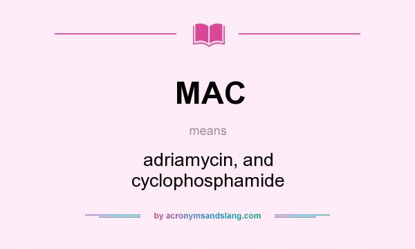 What does MAC mean? It stands for adriamycin, and cyclophosphamide