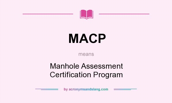 What does MACP mean? It stands for Manhole Assessment Certification Program