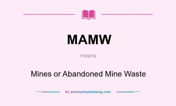 What does MAMW mean? It stands for Mines or Abandoned Mine Waste