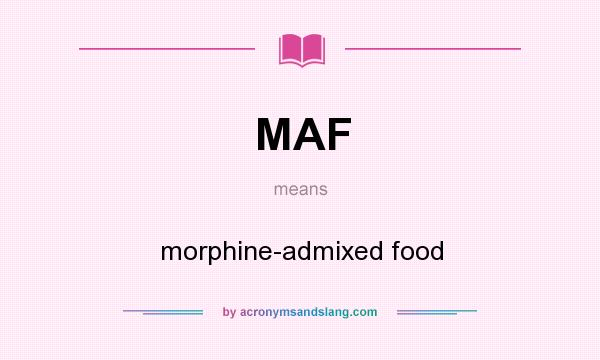 What does MAF mean? It stands for morphine-admixed food
