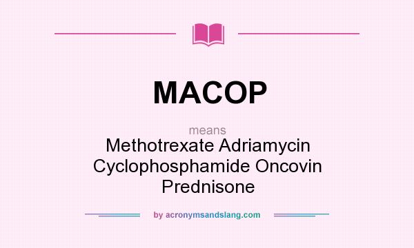 What does MACOP mean? It stands for Methotrexate Adriamycin Cyclophosphamide Oncovin Prednisone