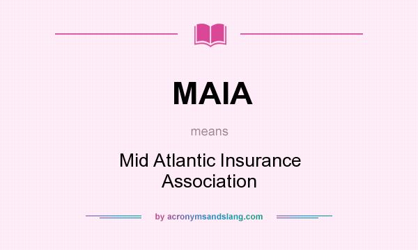 What does MAIA mean? It stands for Mid Atlantic Insurance Association