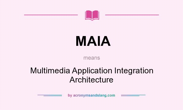 What does MAIA mean? It stands for Multimedia Application Integration Architecture
