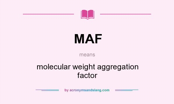 What does MAF mean? It stands for molecular weight aggregation factor