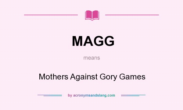 What does MAGG mean? It stands for Mothers Against Gory Games