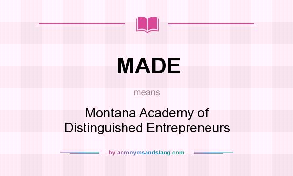 What does MADE mean? It stands for Montana Academy of Distinguished Entrepreneurs