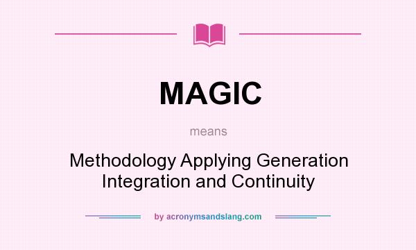 What does MAGIC mean? It stands for Methodology Applying Generation Integration and Continuity