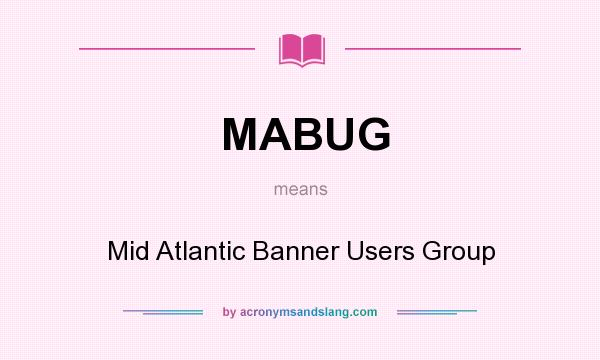 What does MABUG mean? It stands for Mid Atlantic Banner Users Group