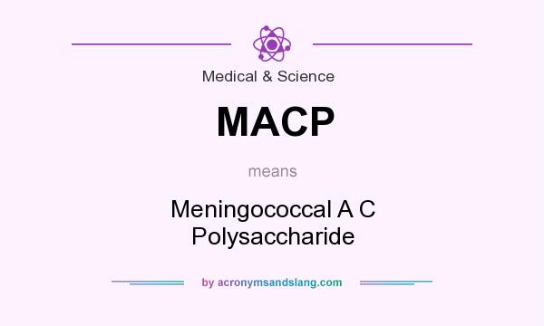 What does MACP mean? It stands for Meningococcal A C Polysaccharide