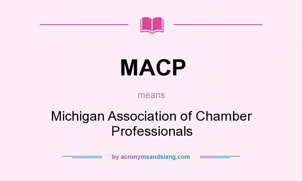 What does MACP mean? It stands for Michigan Association of Chamber Professionals