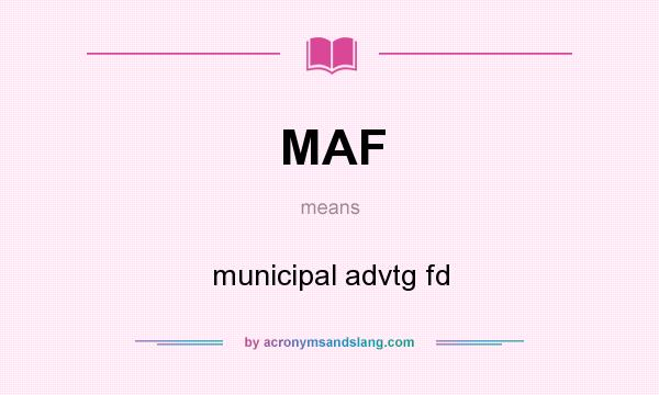 What does MAF mean? It stands for municipal advtg fd