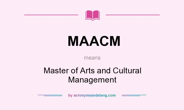 What does MAACM mean? It stands for Master of Arts and Cultural Management