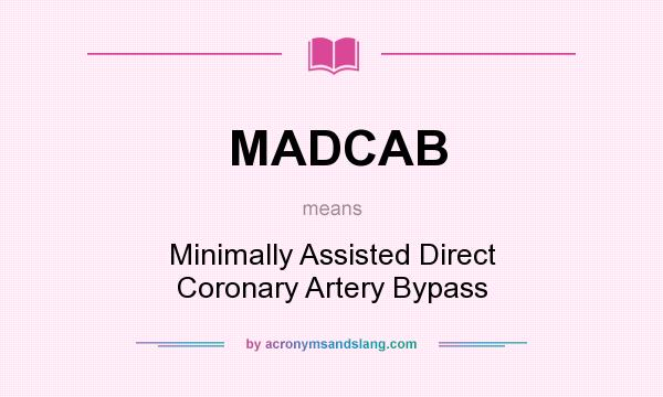 What does MADCAB mean? It stands for Minimally Assisted Direct Coronary Artery Bypass