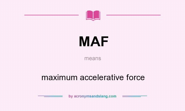 What does MAF mean? It stands for maximum accelerative force