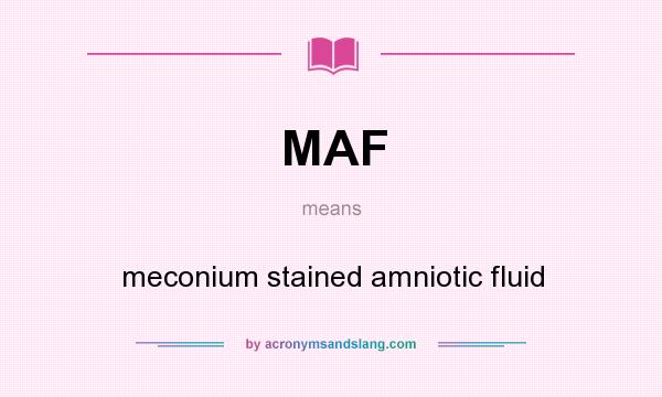 What does MAF mean? It stands for meconium stained amniotic fluid