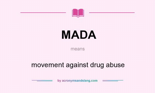 What does MADA mean? It stands for movement against drug abuse