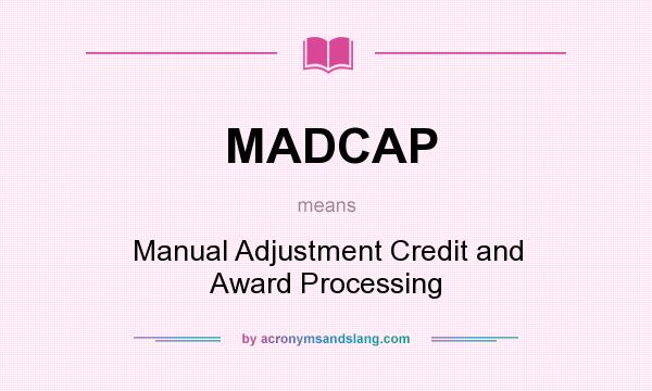 What does MADCAP mean? It stands for Manual Adjustment Credit and Award Processing