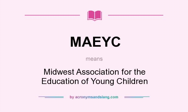 What does MAEYC mean? It stands for Midwest Association for the Education of Young Children