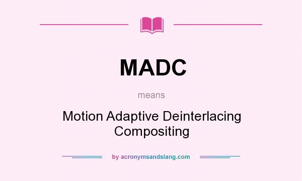 What does MADC mean? It stands for Motion Adaptive Deinterlacing Compositing