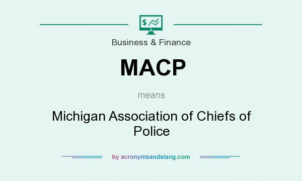 What does MACP mean? It stands for Michigan Association of Chiefs of Police