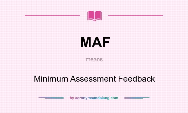 What does MAF mean? It stands for Minimum Assessment Feedback