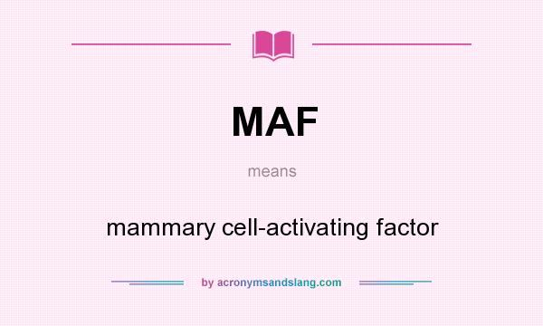 What does MAF mean? It stands for mammary cell-activating factor