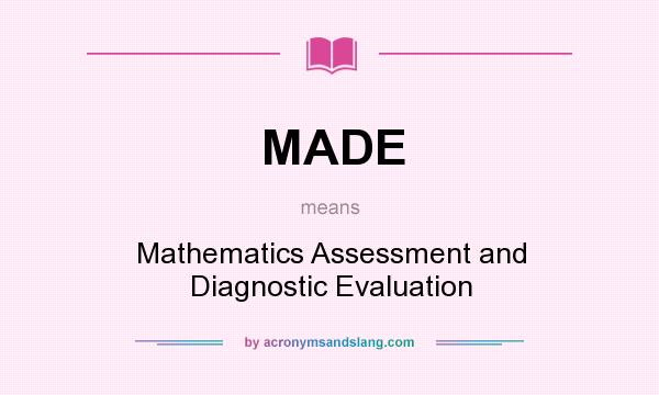 What does MADE mean? It stands for Mathematics Assessment and Diagnostic Evaluation