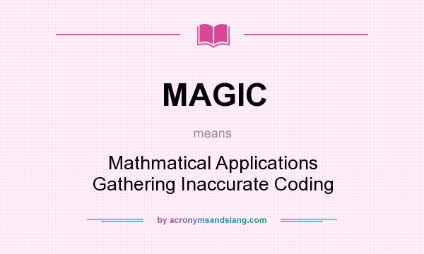 What does MAGIC mean? It stands for Mathmatical Applications Gathering Inaccurate Coding